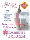 Книга Гимнастика для женщин «Рождение звезды». 27 упражнений, дарящих красоту, здоровье, гармонию автора Мария Гусева
