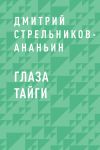 Книга Глаза Тайги автора Дмитрий Стрельников-Ананьин