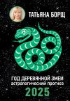 Книга Год Деревянной Змеи. Астрологический прогноз на 2025 автора Татьяна Борщ