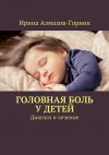 Книга Головная боль у детей. Диагноз и лечение автора Ирина Алмазов-Горник
