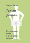 Книга Голые деньги. Откровенная книга о финансовой системе автора Чарльз Уилан