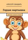 Книга Гордая мартышка. Детские сказки в стихах автора Алексей Сабадырь