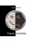 Книга Город Lesobon. «Мемуар» советского школьника автора Андрей Барабанов