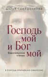 Книга Господь мой и Бог мой. Евангельские чтения. В помощь открывшим Евангелие автора Дарья Сивашенкова