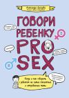 Книга Говори ребенку PRO SEX. Когда и как говорить c ребенком на самые пикантные и откровенные темы автора Александра Дроздова