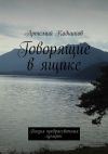 Книга Говорящие в ящике. Поэзия предрассветных сумерек автора Артемий Кадников