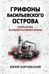 Книга Грифоны Васильевского острова. Попаданец в альтернативное время автора Юрий Корчевский