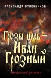 Книга Грозы царь – Иван Грозный автора Александр Бубенников