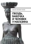 Книга Гвоздь, бабочка и человек у магазина автора Максим Рыков