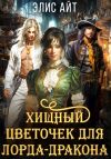 Книга Хищный цветочек для лорда-дракона автора Элис Айт