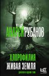 Книга Хлорофилия. Живая земля автора Андрей Рубанов