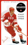 Книга Хоккей в моем сердце. Об игре, друзьях и недругах автора Борис Михайлов