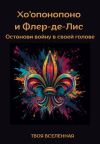 Книга Хоопонопоно и Флер-де-Лис. Останови войну в своей голове автора Твоя Вселенная
