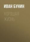 Книга Хорошая жизнь автора Иван Бунин