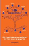 Книга HR-маркетинг. Как сделать вашу компанию мечтой всех кандидатов автора Илья Батлер