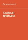 Книга Храбрый трусишка автора Василе Алексон