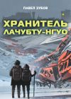 Книга Хранитель Лачубту-нгуо автора Павел Зубов