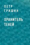 Книга Хранитель теней автора Петр Гришин