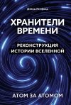 Книга Хранители времени. Реконструкция истории Вселенной атом за атомом автора Дэвид Хелфанд