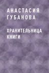 Книга Хранительница книги автора Анастасия Губанова