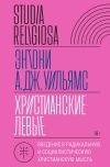 Книга Христианские левые. Введение в радикальную и социалистическую христианскую мысль автора Энтони Уильямс