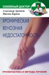 Книга Хроническая венозная недостаточность. Профилактика и методы лечения автора Александр Архипов