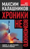 Книга Хроники невозможного. Фактор «Х» для русского прорыва в будущее автора Максим Калашников