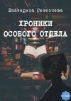 Книга Хроники особого отдела автора Екатерина Селезнева