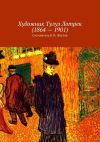 Книга Художник Тулуз Лотрек (1864 – 1901) автора В. Жиглов