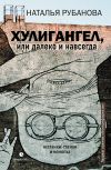 Книга Хулигангел, или Далеко и Навсегда. Нетленки, тленки и монопье автора Наталья Рубанова