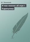 Книга И мое мнение об игре г. Каратыгина автора Виссарион Белинский