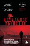 Книга Идеальное убийство. 6 спорных дел, где ни один из подозреваемых так и не признал свою вину автора Александр Стивенс