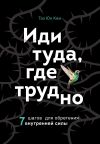 Книга Иди туда, где трудно. 7 шагов для обретения внутренней силы автора Таэ Юн Ким