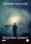 Книга Игра без правил автора Евгений Щепетнов