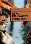 Книга Игра по чужому сценарию автора Наташа Труш