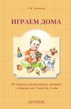 Книга Играем дома. 10 готовых развивающих занятий с детьми от 1 года до 3 лет автора Татьяна Толкачева