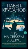 Книга Игры на свежем воздухе автора Павел Крусанов