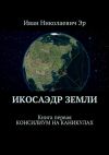 Книга Икосаэдр Земли. Книга первая. Консилиум на каникулах автора Иван Эр