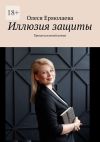 Книга Иллюзия защиты. Процессуальный роман автора Олеся Ермолаева