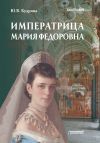 Книга Императрица Мария Федоровна автора Юлия Кудрина