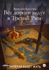 Книга Империя будет жить-6. Все дороги ведут в Третий Рим автора Вячеслав Киселев