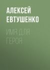 Книга Имя для героя автора Алексей Евтушенко