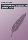 Книга Индивидуальная кулинария по группам крови автора Аурика Луковкина