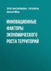 Книга Инновационные факторы экономического роста территорий автора Татьяна Лихачёва