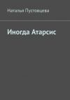 Книга Иногда Атарсис автора Наталья Пустовцева