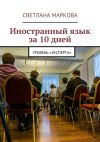 Книга Иностранный язык за 10 дней. Уровень «Эксперта» автора Светлана Маркова