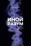 Обложка: Иной разум. Как «думает» искусственный&hellip;