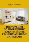 Книга Инструкция по проведению ремонта мечты с минимальными затратами автора Ирина Голикова