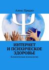 Книга Интернет и психическое здоровье. Клиническая психология автора Алекс Прядко