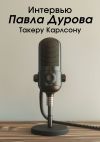 Книга Интервью Павла Дурова Такеру Карлсону автора Такер Карлсон